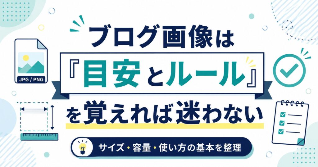 まとめ:ブログ画像は「目安とルール」を覚えれば迷わない